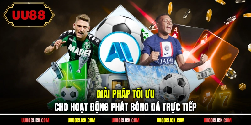 Giải pháp tối ưu cho hoạt động phát bóng đá trực tiếp 