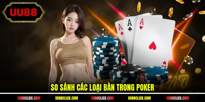 So sánh các loại bàn trong poker
