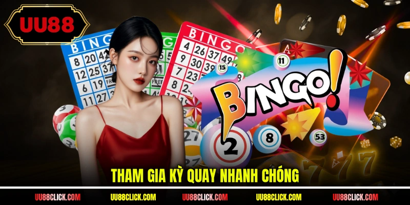 Tham gia kỳ quay nhanh chóng 